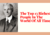 The Top 13 Richest People In The World Of All Time The Top 13 Richest People In The World Of All Time