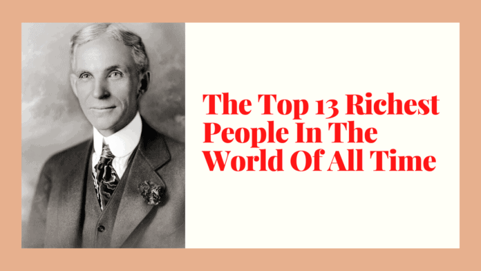 The Top 13 Richest People In The World Of All Time