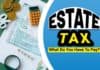 Estate Tax: What Do You Have To Pay? Estate Tax