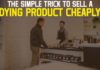 The Simple Trick To Sell A Dying Product Cheaply The Simple Trick To Sell A Dying Product Cheaply