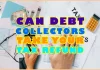 Can Debt Collectors Take Your Tax Refund? Financial Advice Can Debt Collectors Take Your Tax Refund