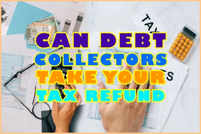Can Debt Collectors Take Your Tax Refund