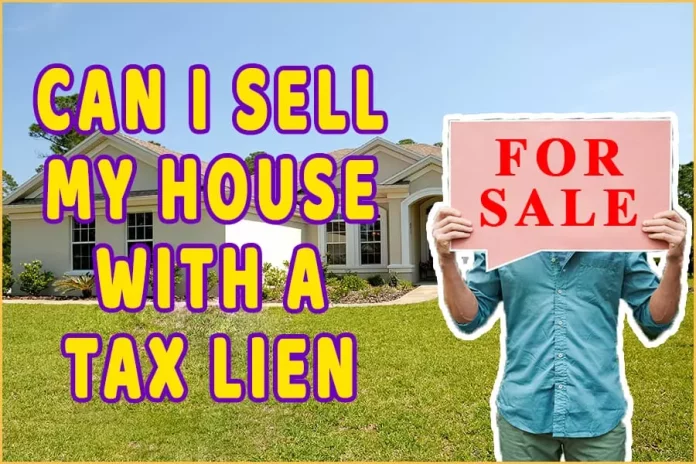 Can I Sell My House With A Tax Lien