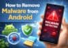How to Remove Malware from Android? Step-by-Step Guide how to remove malware from android