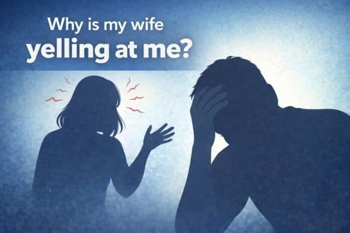 why is my wife yelling at me